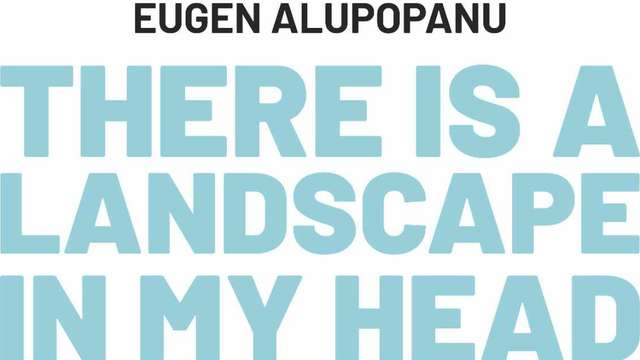 Eugen Alupopanu: "There is a landscape in my head"