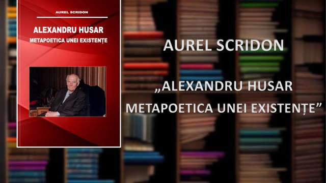 Aurel Scridon: "Alexandru Husar. Metapoetica unei existențe"