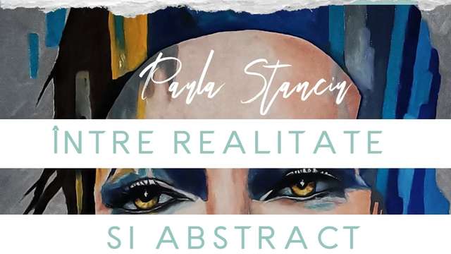 Paula Stanciu: "Între realitate și abstract"